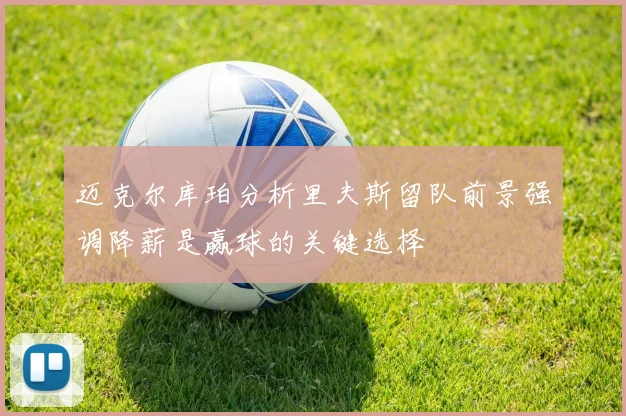 迈克尔库珀分析里夫斯留队前景强调降薪是赢球的关键选择